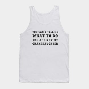 You Can't Tell Me What To Do You're Not My Granddaughter Tank Top